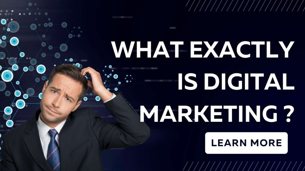 WHAT EXACTCLY IS DIGITAL MARKETING ?